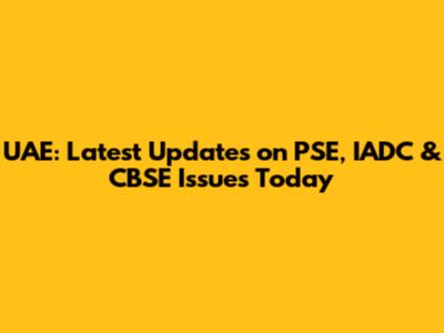UAE: Latest Updates on PSE, IADC & CBSE Issues Today