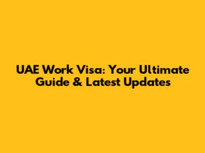 UAE Work Visa: Your Ultimate Guide & Latest Updates