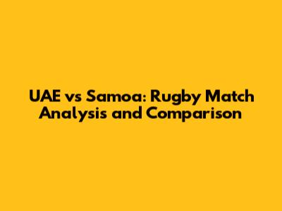 UAE vs Samoa: Rugby Match Analysis and Comparison