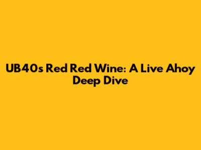 UB40's Red Red Wine: A Live Ahoy Deep Dive
