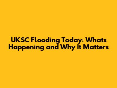 UKSC Flooding Today: What's Happening and Why It Matters
