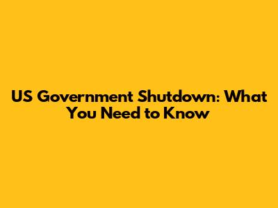 US Government Shutdown: What You Need to Know