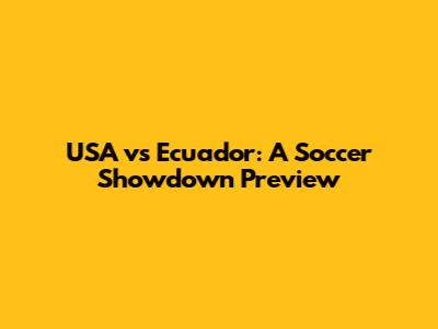 USA vs Ecuador: A Soccer Showdown Preview