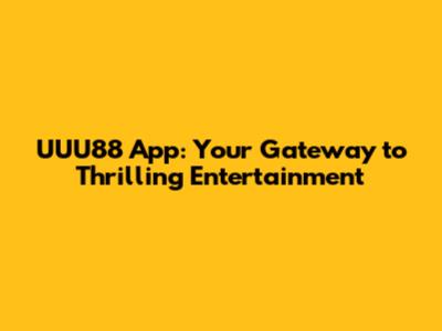 UUU88 App: Your Gateway to Thrilling Entertainment
