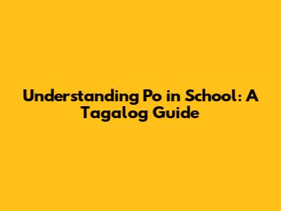 Understanding 'Po' in School: A Tagalog Guide