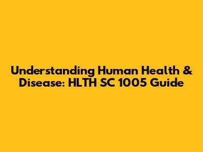 Understanding Human Health & Disease: HLTH SC 1005 Guide