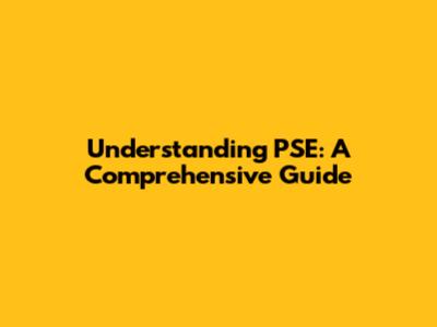 Understanding PSE: A Comprehensive Guide