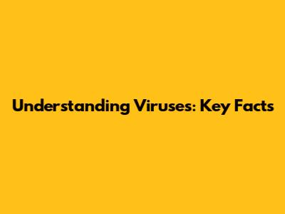 Understanding Viruses: Key Facts
