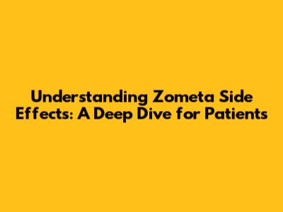 Understanding Zometa Side Effects: A Deep Dive for Patients