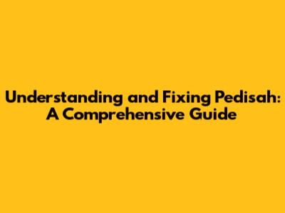 Understanding and Fixing Pedisah: A Comprehensive Guide