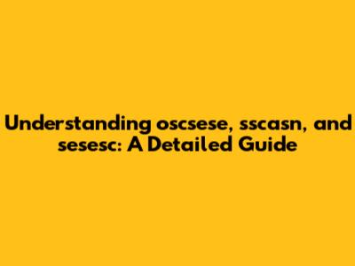 Understanding oscsese, sscasn, and sesesc: A Detailed Guide