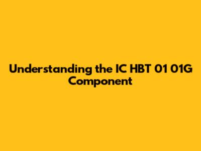 Understanding the IC HBT 01 01G Component