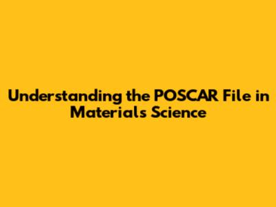 Understanding the POSCAR File in Materials Science