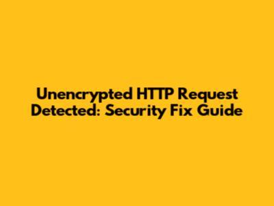 Unencrypted HTTP Request Detected: Security Fix Guide