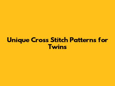 Unique Cross Stitch Patterns for Twins