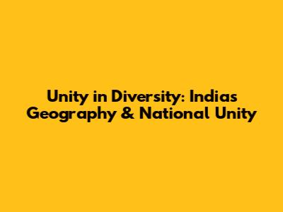Unity in Diversity: India's Geography & National Unity