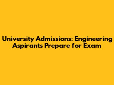 University Admissions: Engineering Aspirants Prepare for Exam