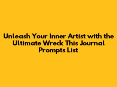 Unleash Your Inner Artist with the Ultimate Wreck This Journal Prompts List