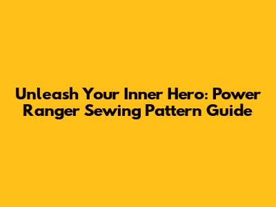 Unleash Your Inner Hero: Power Ranger Sewing Pattern Guide