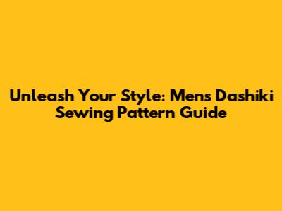 Unleash Your Style: Men's Dashiki Sewing Pattern Guide