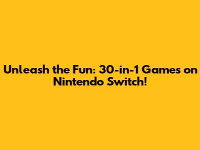 Unleash the Fun: 30-in-1 Games on Nintendo Switch!