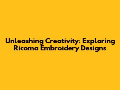 Unleashing Creativity: Exploring Ricoma Embroidery Designs