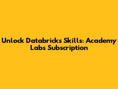 Unlock Databricks Skills: Academy Labs Subscription