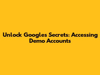 Unlock Google's Secrets: Accessing Demo Accounts