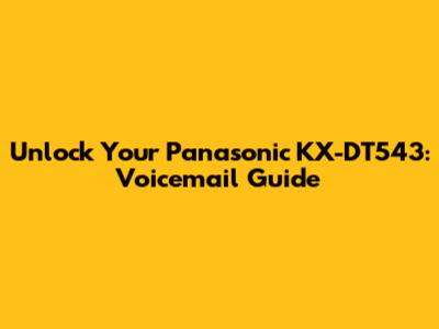 Unlock Your Panasonic KX-DT543: Voicemail Guide