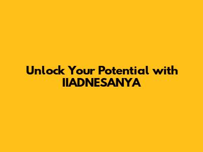 Unlock Your Potential with IIADNESANYA