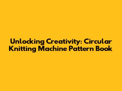 Unlocking Creativity: Circular Knitting Machine Pattern Book