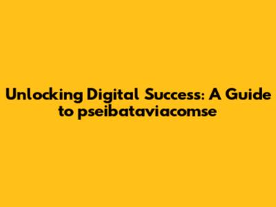 Unlocking Digital Success: A Guide to pseibataviacomse