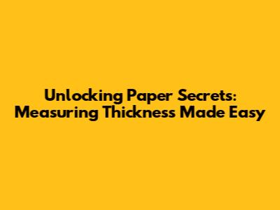 Unlocking Paper Secrets: Measuring Thickness Made Easy