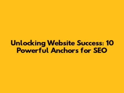 Unlocking Website Success: 10 Powerful Anchors for SEO