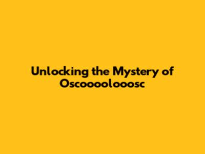 Unlocking the Mystery of Oscoooolooosc