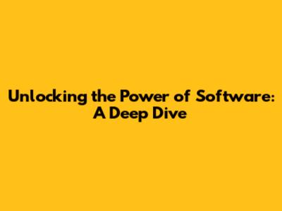 Unlocking the Power of Software: A Deep Dive