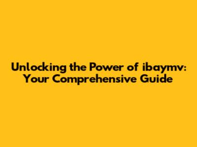 Unlocking the Power of ibaymv: Your Comprehensive Guide