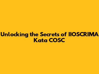 Unlocking the Secrets of IIOSCRIMA Kata COSC