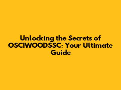 Unlocking the Secrets of OSCIWOODSSC: Your Ultimate Guide