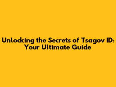 Unlocking the Secrets of Tsagov ID: Your Ultimate Guide