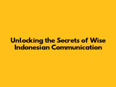 Unlocking the Secrets of Wise Indonesian Communication