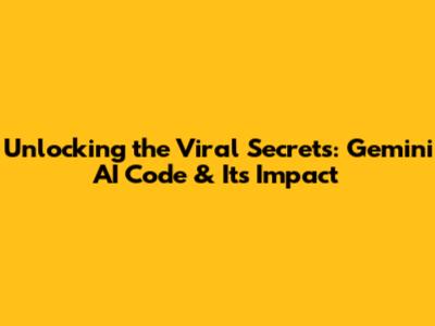 Unlocking the Viral Secrets: Gemini AI Code & Its Impact