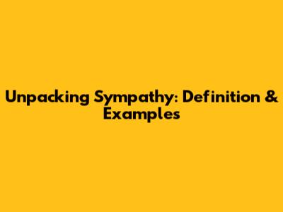 Unpacking Sympathy: Definition & Examples