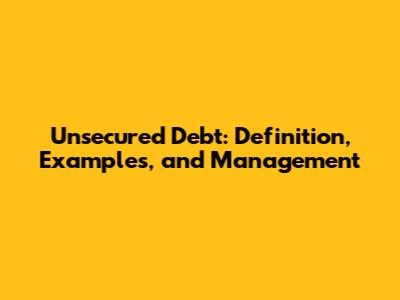 Unsecured Debt: Definition, Examples, and Management