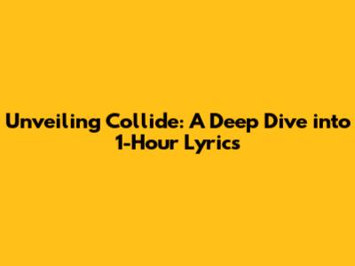Unveiling 'Collide': A Deep Dive into 1-Hour Lyrics