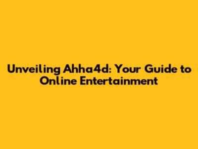 Unveiling Ahha4d: Your Guide to Online Entertainment