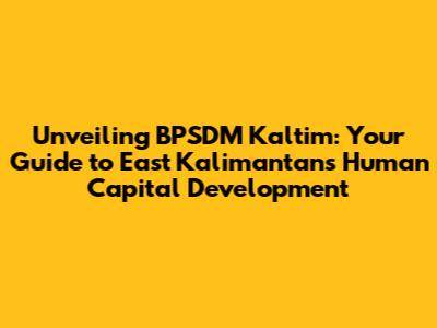 Unveiling BPSDM Kaltim: Your Guide to East Kalimantan's Human Capital Development