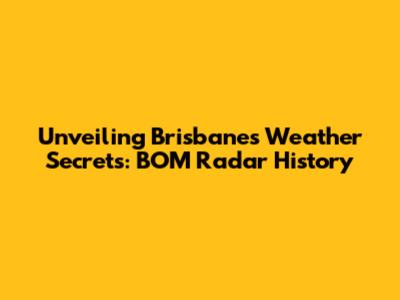 Unveiling Brisbane's Weather Secrets: BOM Radar History