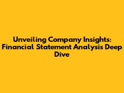 Unveiling Company Insights: Financial Statement Analysis Deep Dive