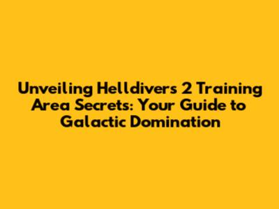 Unveiling Helldivers 2 Training Area Secrets: Your Guide to Galactic Domination